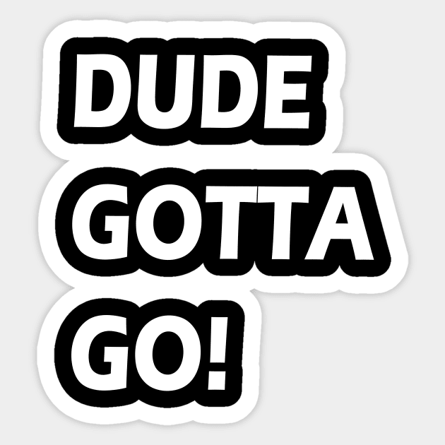 Dude gotta go T-shirt anti tramp 2020 t-shirt "make dude gotta go" t shirt Sticker by Zaid99